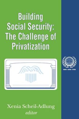 Building Social Security: The Challenge of Privatization - Scheil-Adlung, Xenia (Editor)