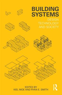 Building Systems: Design Technology and Society - Moe, Kiel (Editor), and Smith, Ryan E. (Editor)