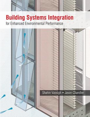 Building Systems Integration for Enhanced Environmental Performance - Vassigh, Shahin, and Chandler, Jason