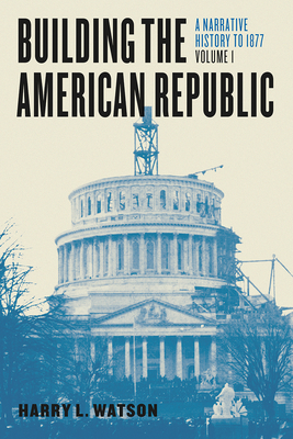 Building the American Republic, Volume 1 - A Narrative History to 1877 - Watson, Harry