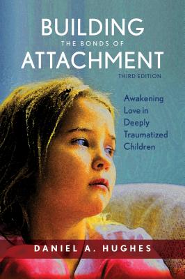 Building the Bonds of Attachment: Awakening Love in Deeply Traumatized Children - Hughes, Daniel A.