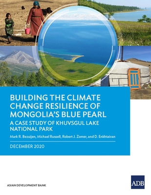 Building the Climate Change Resilience of Mongolia's Blue Pearl: The Case Study of Khuvsgul Lake National Park - Bezuijen, Mark R, and Russell, Michael, and Zomer, Robert J