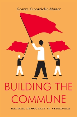 Building the Commune: Radical Democracy in Venezuela - Maher, Geo