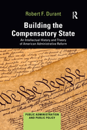Building the Compensatory State: An Intellectual History and Theory of American Administrative Reform