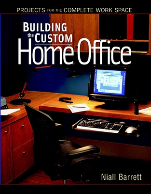 Building the Custom Home Office: Projects for the Complete Work Space - Barrett, Niall