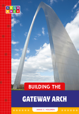 Building the Gateway Arch - Holdren, Annie C
