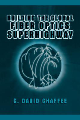Building the Global Fiber Optics Superhighway - Chaffee, C David