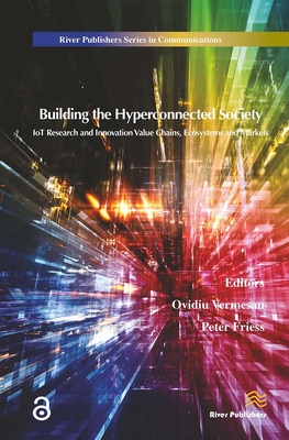 Building the Hyperconnected Society- Internet of Things Research and Innovation Value Chains, Ecosystems and Markets - Vermesan, Ovidiu (Editor), and Friess, Peter (Editor)