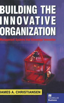 Building the Innovative Organization: Management Systems that encourage Innovation - Christiansen, J.