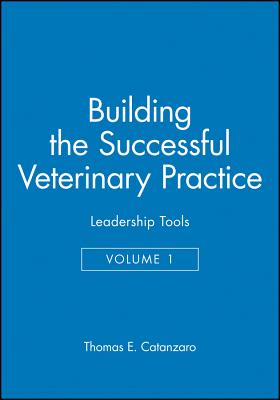 Building the Successful Veterinary Practice, Leadership Tools - Catanzaro, Thomas E.