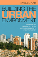 Building the Urban Environment: Visions of the Organic City in the United States, Europe, and Latin America