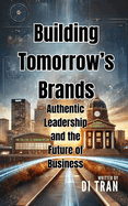 Building Tomorrow's Brands: Authentic Leadership and the Future of Business