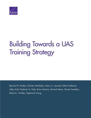 Building Toward an Unmanned Aircraft System Training Strategy - Rostker, Bernard D, and Nemfakos, Charles, and Leonard, Henry A