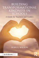 Building Transformational Kindness in Schools: A Guide for Teachers and Leaders