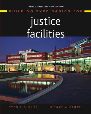 Building Type Basics for Justice Facilities - Phillips, Todd S, and Griebel, Michael A, and Kliment, Stephen A (Editor)