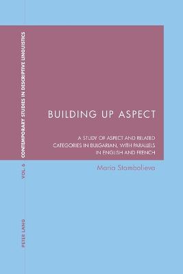 Building Up Aspect: A study of aspect and related categories in Bulgarian, with parallels in English and French - Bernhardt, Karl, and Davis, Graeme, and Stambolieva, Maria