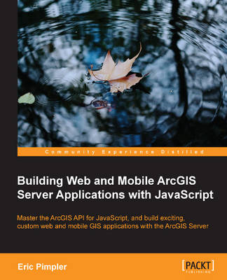 Building Web and Mobile ArcGIS Server Applications with JavaScript - Pimpler, Eric
