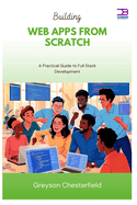 Building Web Apps from Scratch: A Practical Guide to Full Stack Development