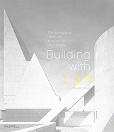 Building with Light: The International History of Architectural Photography