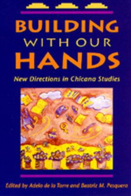 Building with Our Hands: New Directions in Chicana Studies - de la Torre, Adela (Editor), and Pesquera, Beatriz M (Editor)