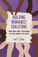Building Womanist Coalitions: Writing and Teaching in the Spirit of Love