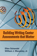 Building Writing Center Assessments That Matter: Volume 1