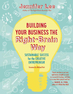 Building Your Business the Right-Brain Way: Sustainable Success for the Creative Entrepreneur