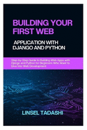 Building Your First Web Application with Django and Python: Step-by-Step Guide to Building Web Apps with Django and Python for Beginners Who Want to Dive Into Web Development