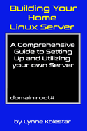 Building Your Home Linux Server: A Comprehensive Guide to Setting Up and Utilizing Your Own Server