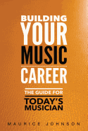 Building Your Music Career: The Guide For Today's Musician