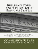Building Your Own Privatized Banking System: Educating Americans on the Purpose of Specially Designed Life Insurance Contracts (SDLIC)