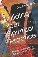 Building Your Spiritual Practice: Making Contemplative Practices Work For You