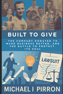Built to Give: The Company Donated to Make Business Better, and the Battle to Protect Its Soul