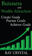 Buisness and wealth attraction: create goals - pursue goals - achieve goals