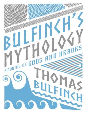 Bulfinch's Mythology: Stories of Gods and Heroes - Bulfinch, Thomas, and Hanks, Robert (Introduction by)