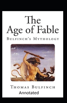 Bulfinch's Mythology, The Age of Fable Annotated - Bulfinch, Thomas