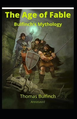 Bulfinch's Mythology, The Age of Fable Annotated - Bulfinch, Thomas