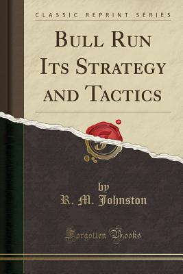 Bull Run Its Strategy and Tactics (Classic Reprint) - Johnston, R M