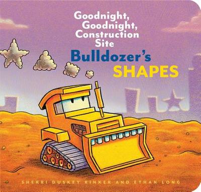 Bulldozer's Shapes: Goodnight, Goodnight, Construction Site - Long, Ethan, and Duskey Rinker, Sherri