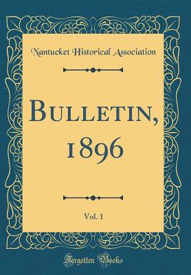 Bulletin, 1896, Vol. 1 (Classic Reprint) - Association, Nantucket Historical