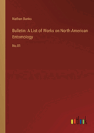 Bulletin: A List of Works on North American Entomology: No.81