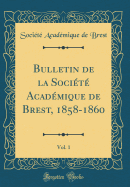 Bulletin de la Socit Acadmique de Brest, 1858-1860, Vol. 1 (Classic Reprint)