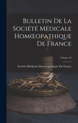 Bulletin de la Soci?t? M?dicale Homoeopathique de France; Volume 16 - Soci?t? M?dicale Homoeopathique de Fr (Creator)