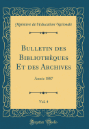 Bulletin Des Bibliotheques Et Des Archives, Vol. 4: Annee 1887 (Classic Reprint)