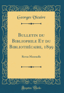 Bulletin Du Bibliophile Et Du Bibliothcaire, 1899: Revue Mensuelle (Classic Reprint)