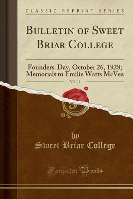 Bulletin of Sweet Briar College, Vol. 11: Founders' Day, October 26, 1928; Memorials to Emilie Watts McVea (Classic Reprint) - College, Sweet Briar