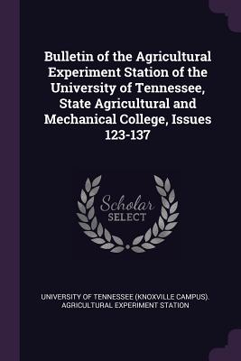 Bulletin of the Agricultural Experiment Station of the University of Tennessee, State Agricultural and Mechanical College, Issues 123-137 - University of Tennessee (Knoxville Campu (Creator)