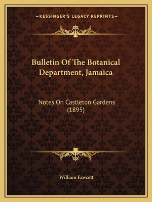 Bulletin of the Botanical Department, Jamaica: Notes on Castleton Gardens (1895) - Fawcett, William (Editor)