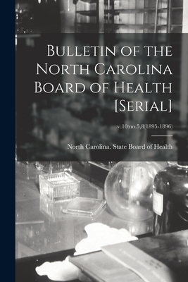 Bulletin of the North Carolina Board of Health [serial]; v.10: no.5,8(1895-1896) - North Carolina State Board of Health (Creator)