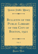 Bulletin of the Public Library of the City of Boston, 1921, Vol. 3 (Classic Reprint)